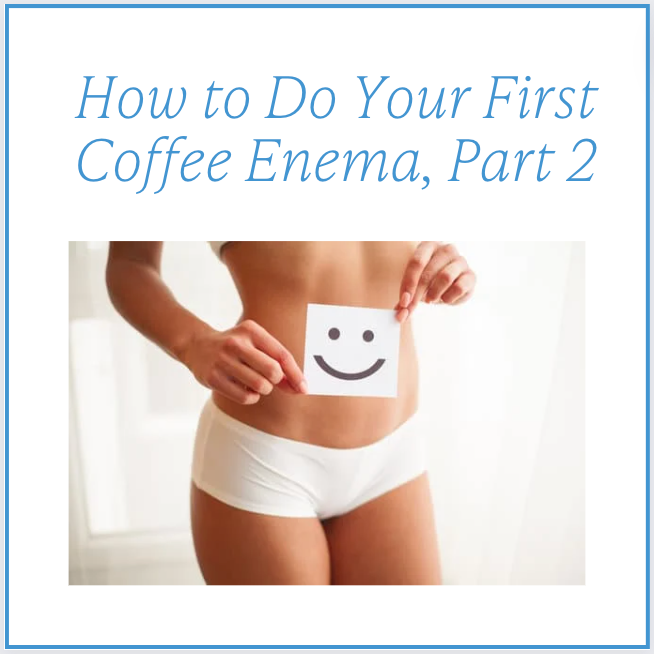 How to Do Your First Coffee Enema, Part 2